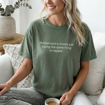 Motherhood Is Mostly Just Saying The Same Thing On Repeat Tee