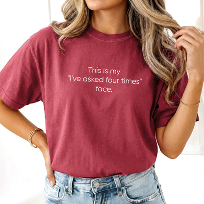 This Is My I've Asked Four Times Face Tee