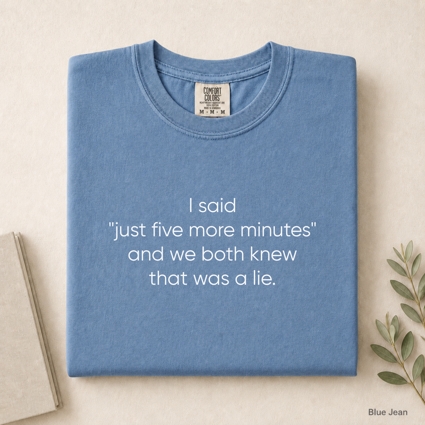 I said "just five more minutes" and we both knew that was a lie Tee