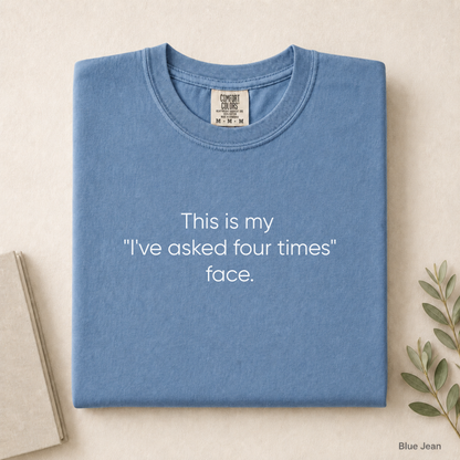 This Is My I've Asked Four Times Face Tee
