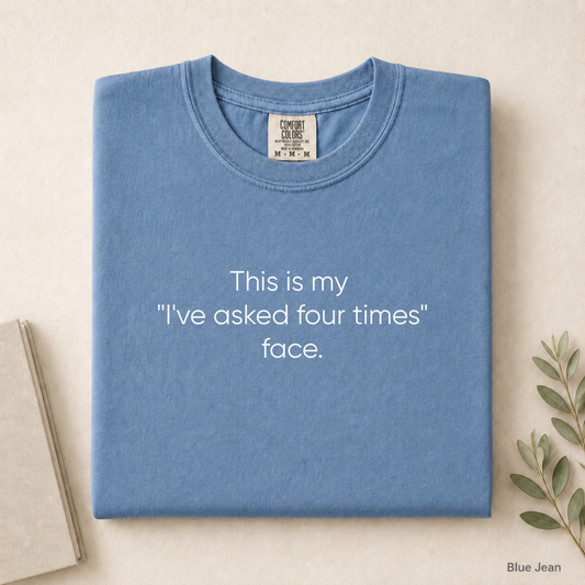 This Is My I've Asked Four Times Face Tee