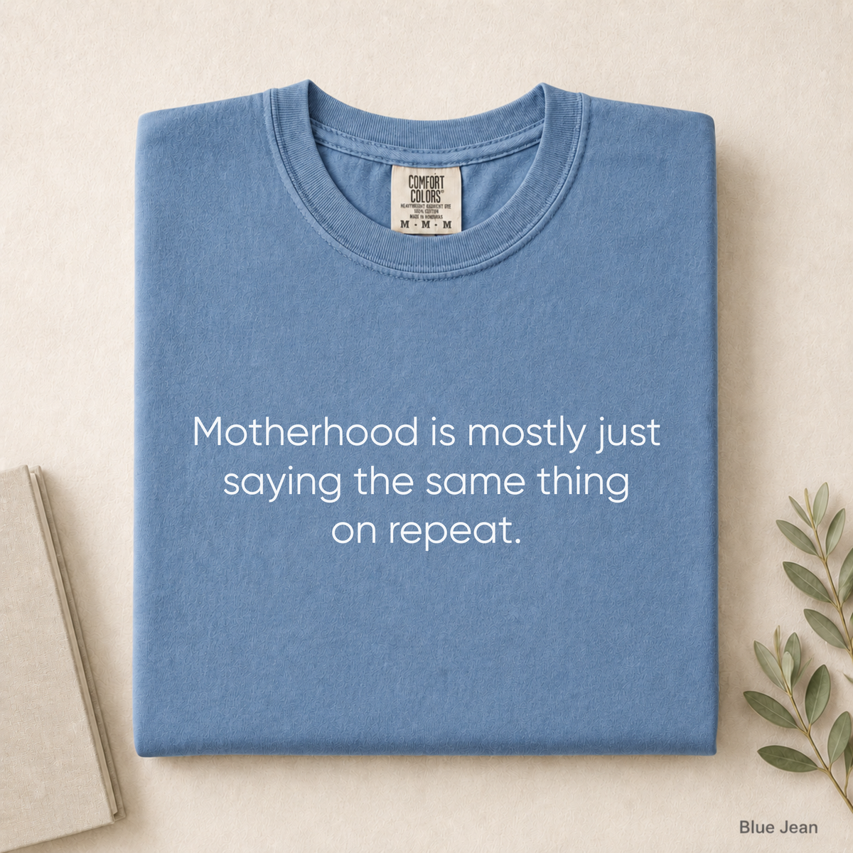 Motherhood Is Mostly Just Saying The Same Thing On Repeat Tee