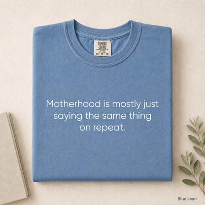 Motherhood Is Mostly Just Saying The Same Thing On Repeat Tee