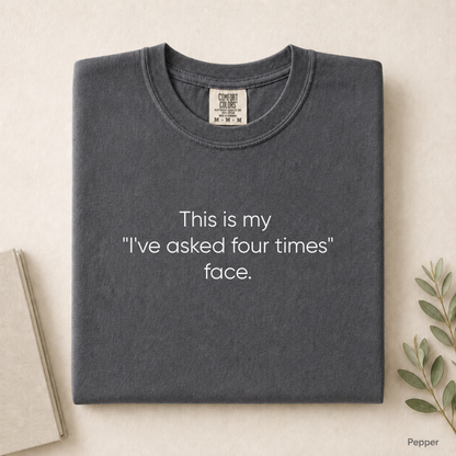 This Is My I've Asked Four Times Face Tee